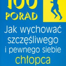 100 porad jak wychować szczęśliwego i pewnego siebie chłopca