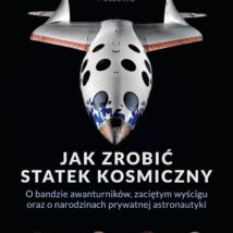 Jak zrobić statek kosmiczny O bandzie awanturników, zaciętym wyścigu oraz o narodzinach prywatnej astronautyki