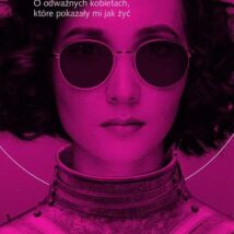 Zuchwała księga świętych. O odważnych kobietach, które pokazały mi jak żyć