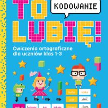 To lubię. Kodowanie. Ćwiczenia ortograficzne dla uczniów klas 1-3
