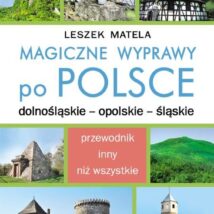 Magiczne wyprawy po Polsce. Dolnośląskie, Opolskie, Śląskie