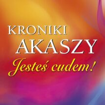 Kroniki Akaszy. Jesteś cudem! Zrozumienie własnej mocy wyd. 2