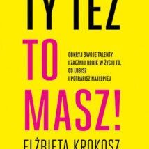 Ty też to masz! Odkryj swoje talenty i zacznij robić w życiu to, co lubisz i potrafisz najlepiej