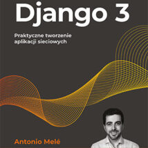 Django 3. Praktyczne tworzenie aplikacji sieciowych wyd. 3